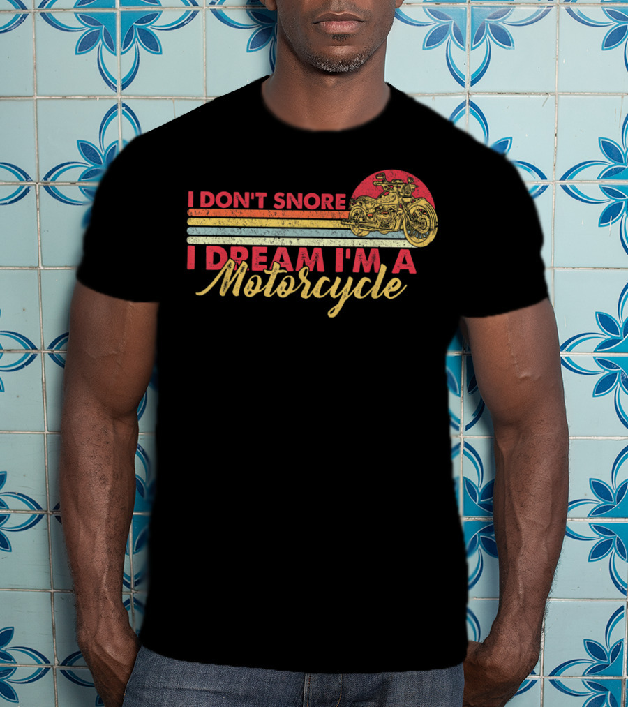 I Don't Snore I Dream I'm A Motorcycle Vintage Style Graphic With Motorcycle T-Shirt