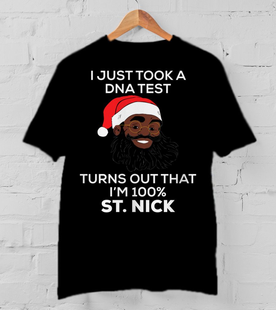 I Just Took A DNA Test Turns Out That I'm 100% St. Nick T-Shirt