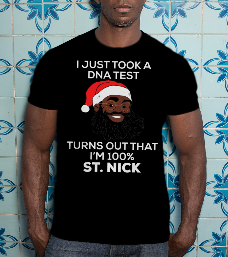 I Just Took A DNA Test Turns Out That I'm 100% St. Nick T-Shirt