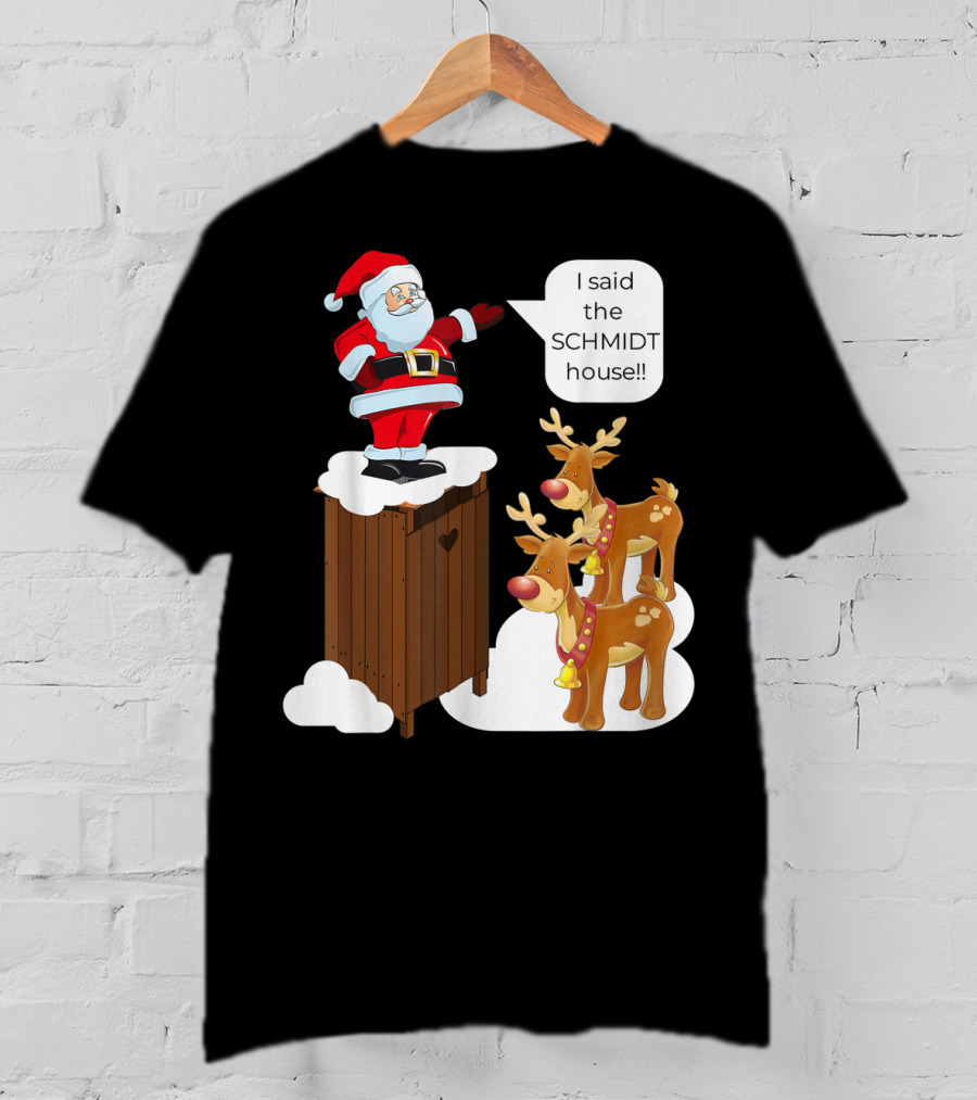I Said The Schmidt House Santa Funny Christmas Reindeer Scene T-Shirt