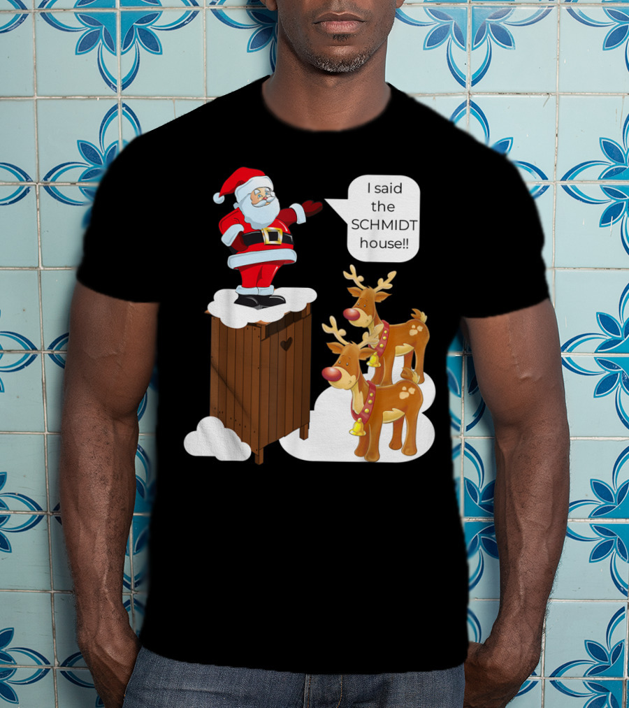 I Said The Schmidt House Santa Funny Christmas Reindeer Scene T-Shirt