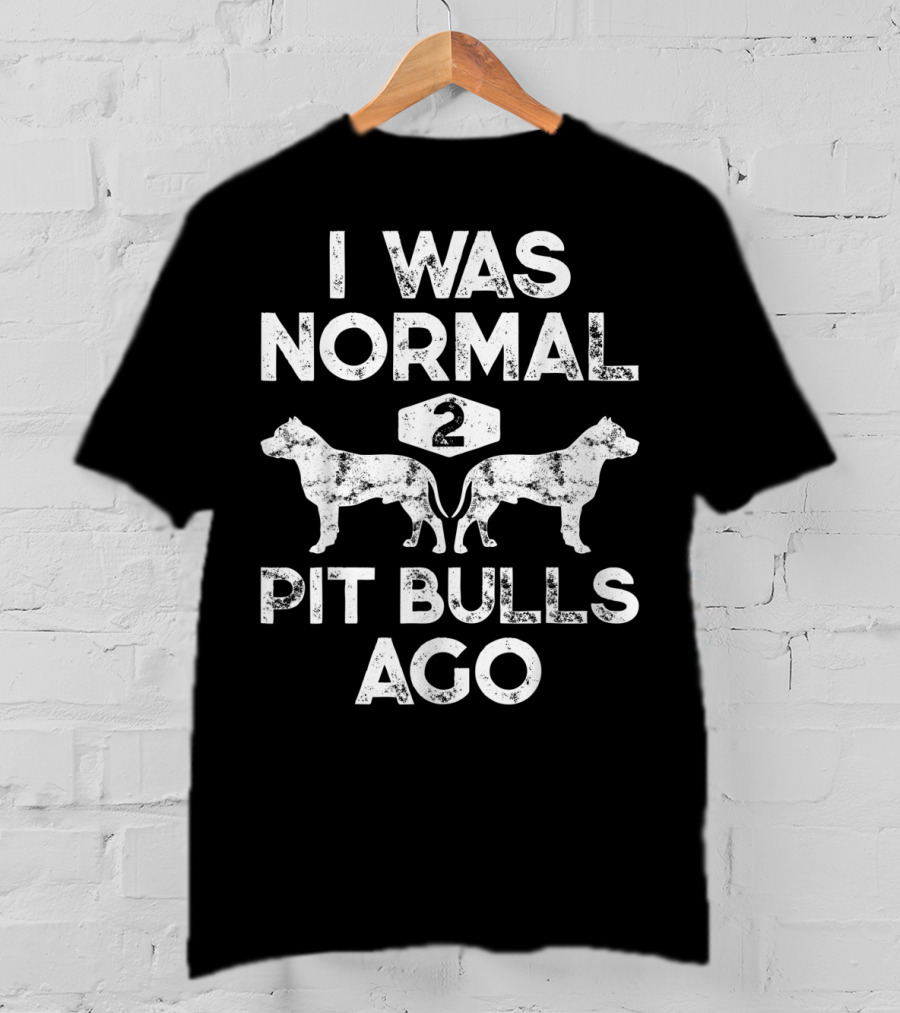 I Was Normal Two Pit Bulls Ago Funny Dog Lover Pet Owner Retro T-Shirt