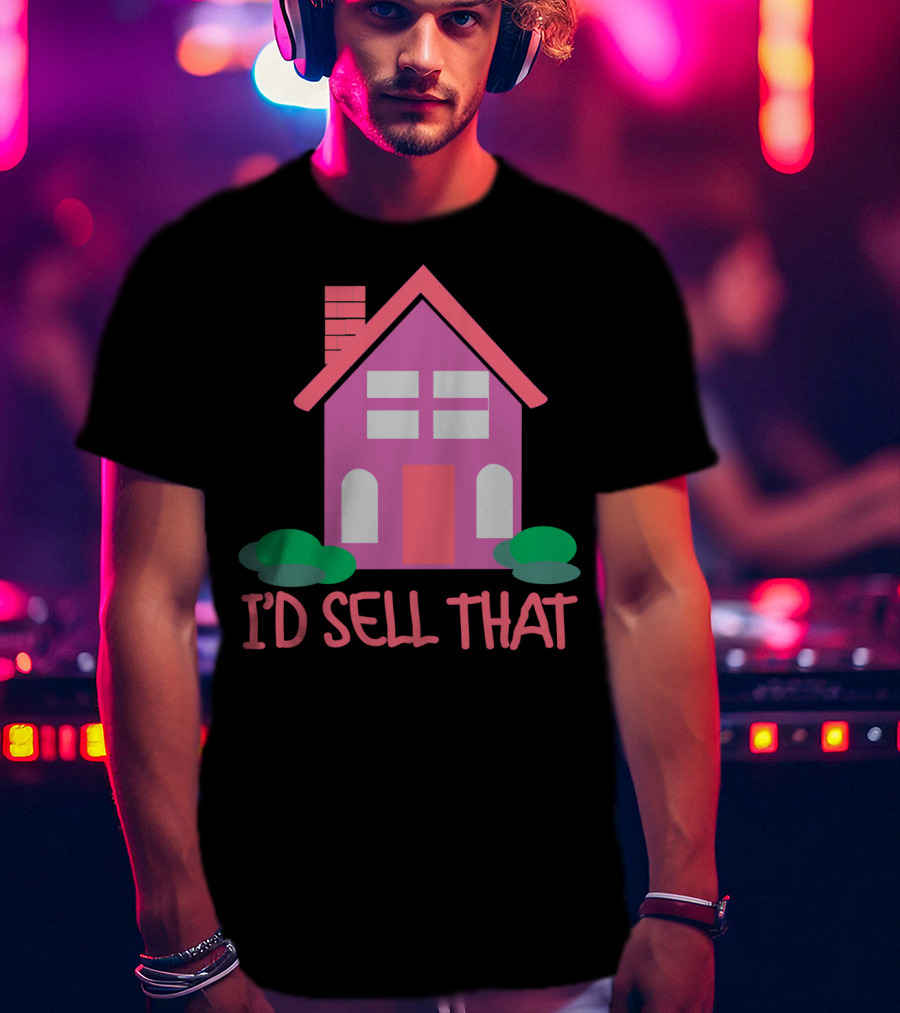 I'd Sell That Realtor Real Estate Agent House T-Shirt