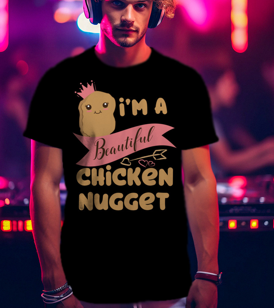I'm A Beautiful Chicken Nugget With Nug Life Princess Crown T-Shirt