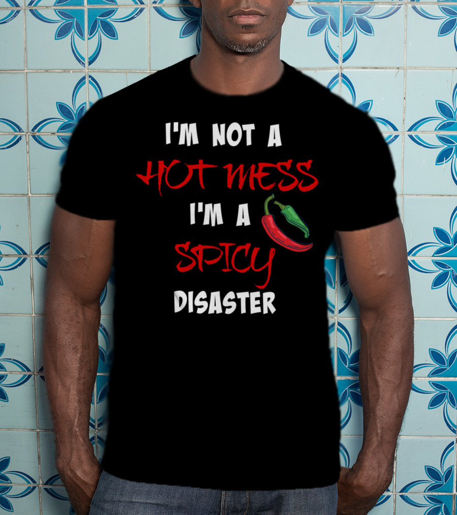 I'm Not A Hot Mess I'm A Spicy Disaster Chili Peppers T-Shirt