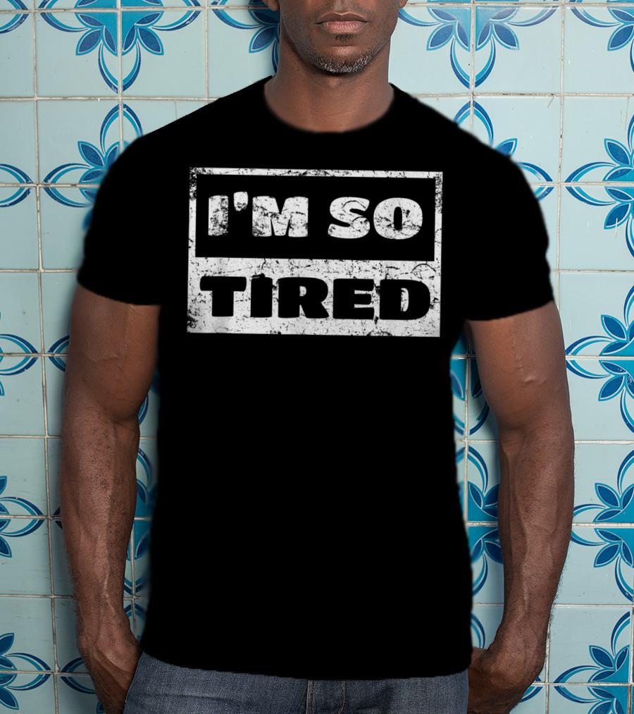 I'm So Tired T-Shirt