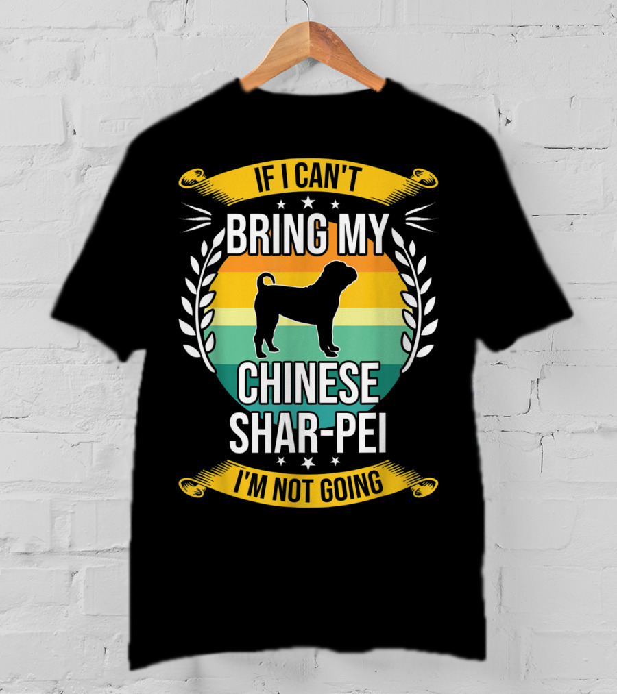 If I Can't Bring My Chinese Shar-Pei I'm Not Going Funny Dog T-Shirt
