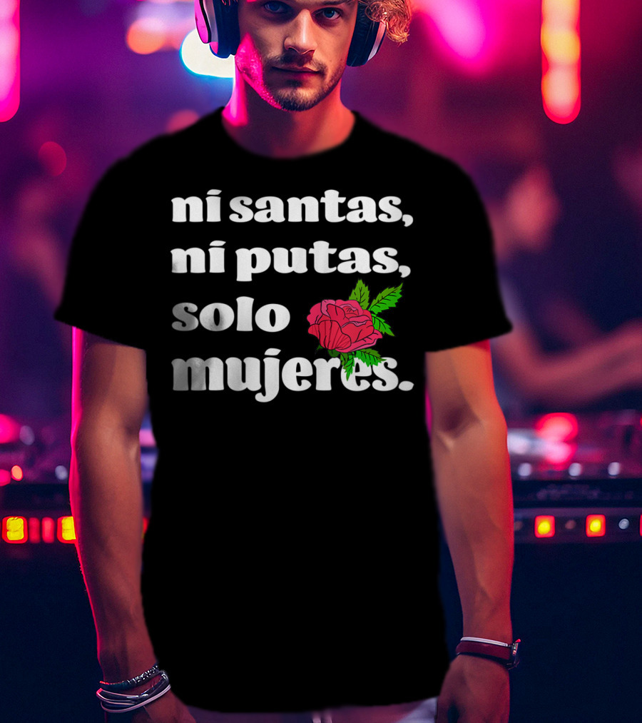 Ni Santas Ni Putas Solo Mujeres Latina Chicana Flower Feminista T-Shirt