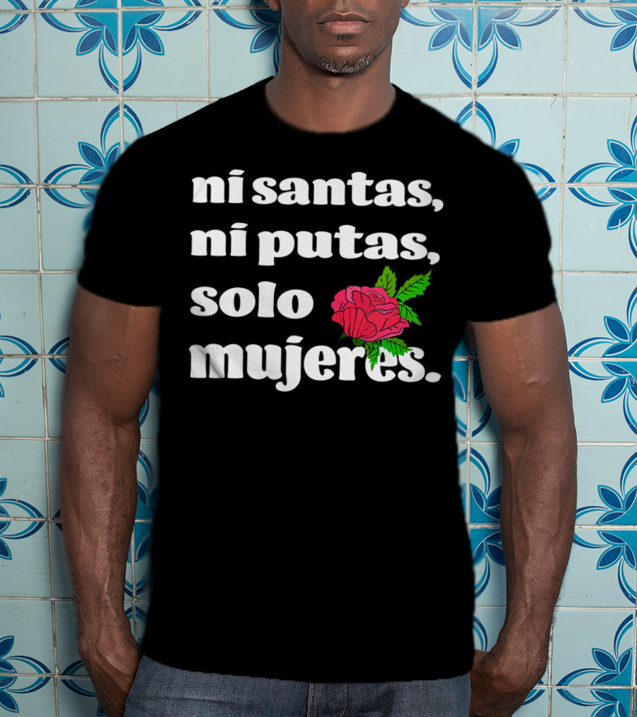 Ni Santas Ni Putas Solo Mujeres Latina Chicana Flower Feminista T-Shirt