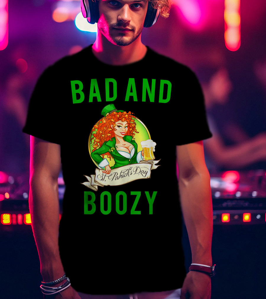 Bad And Boozy St Patricks Day T-Shirt