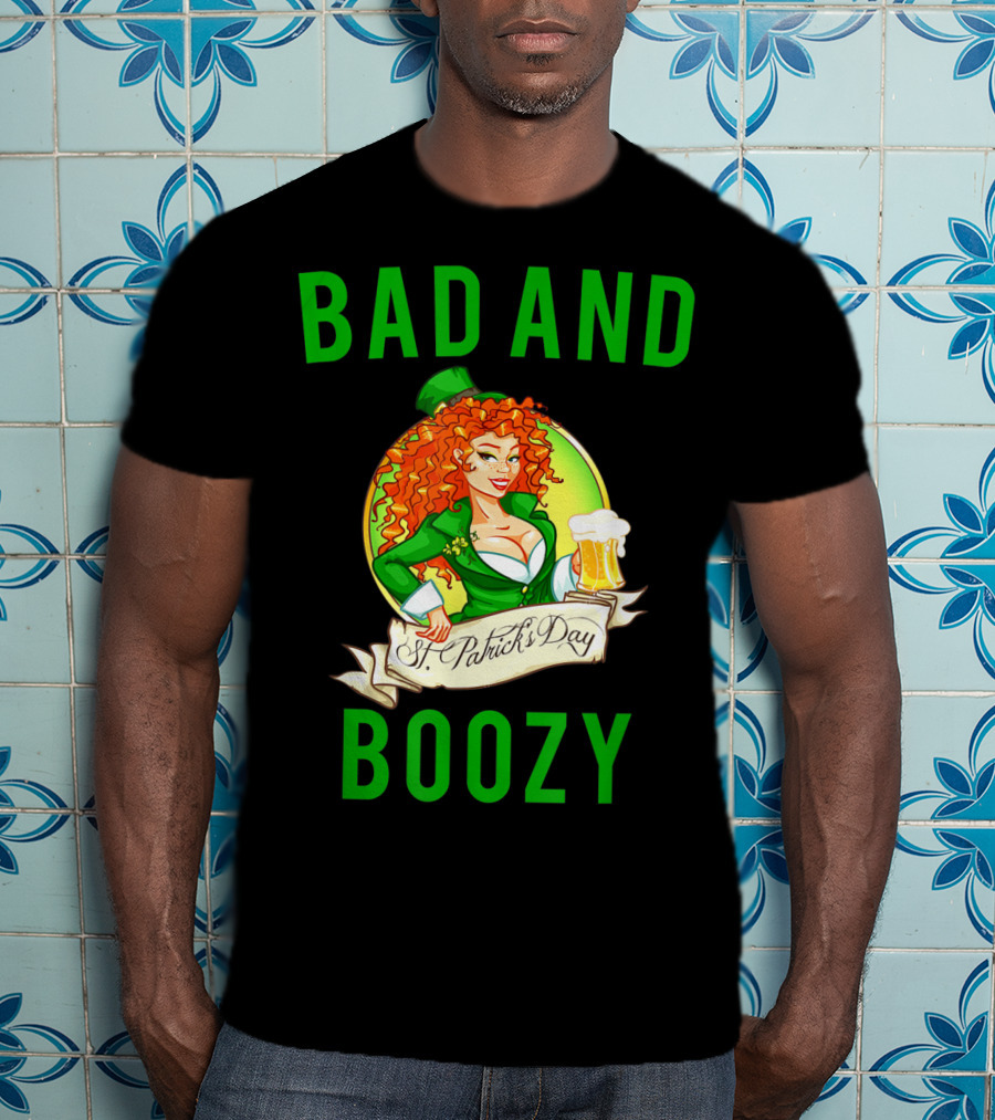 Bad And Boozy St Patricks Day T-Shirt