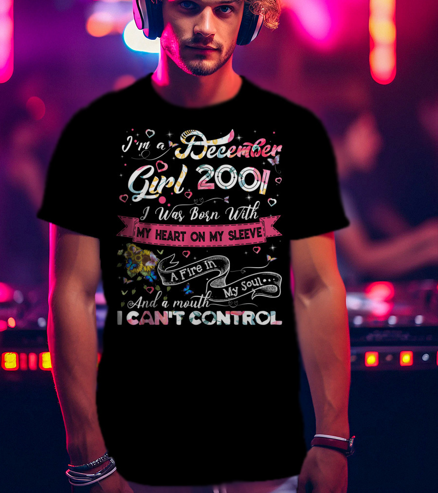 I'm A December Girl 2001 Born With My Heart On My Sleeve And A Mouth I Can't Control T-Shirt
