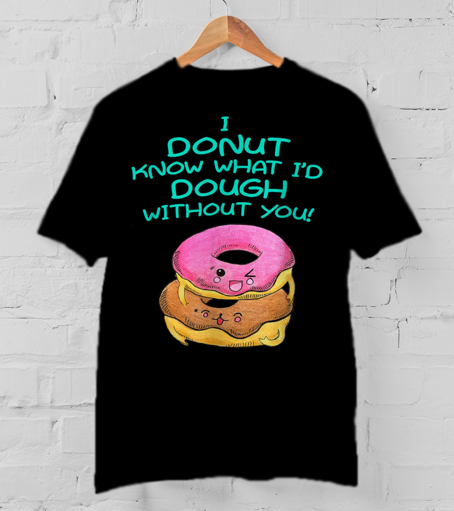 I Donut Know What I'd Dough Without You Valentine Donut Lover Food Pun T-Shirt