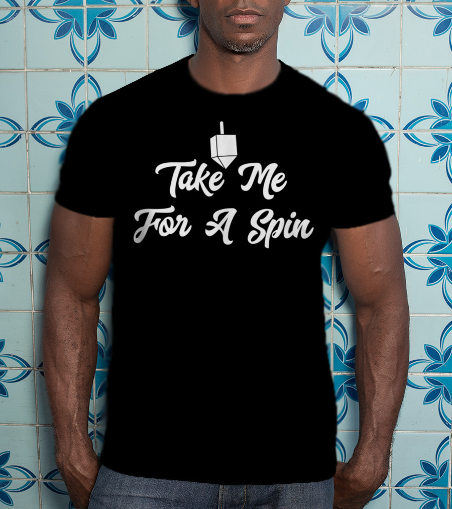 Take Me For A Spin Dreidel Funny Hanukkah T-Shirt