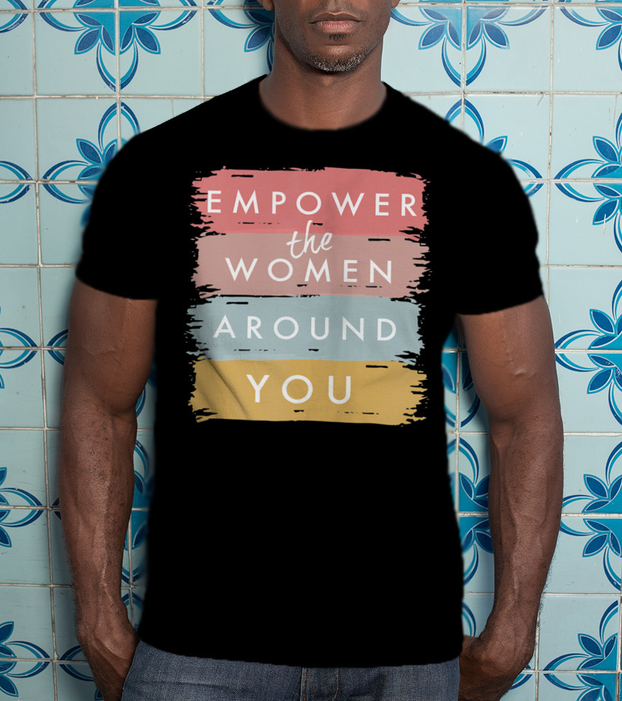 Empower The Women Around You Feminist Statement Bold Color Blocks T-Shirt