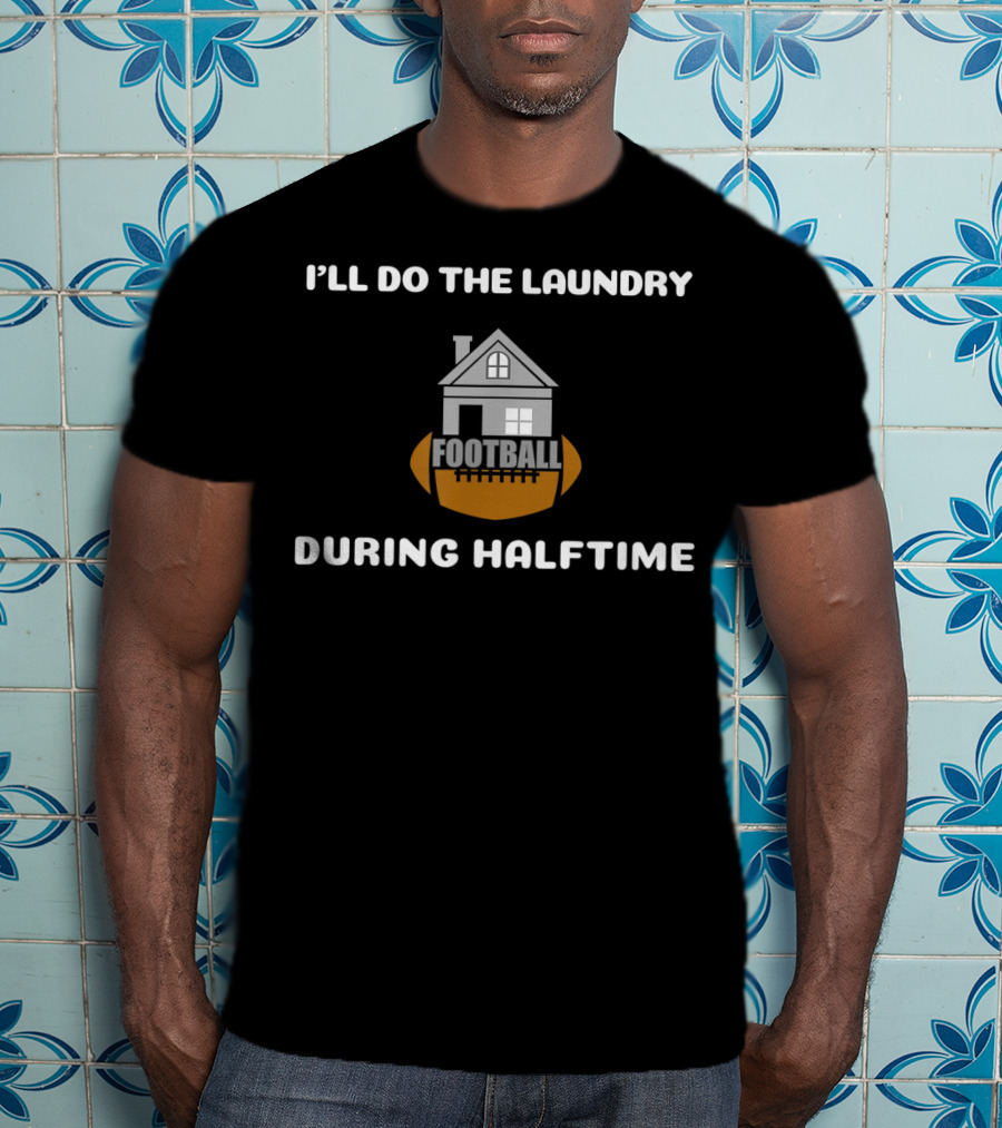 I'll Do The Laundry Football During Halftime T-Shirt