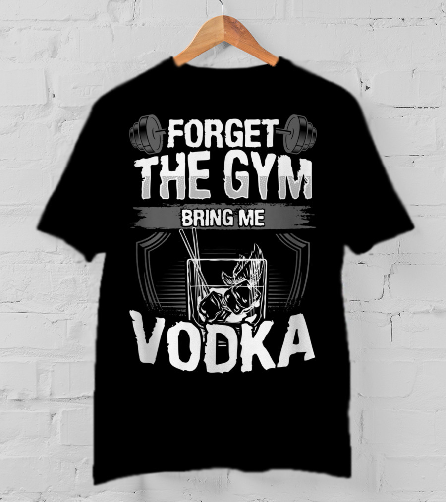 Funny Forget The Gym Bring Me Vodka Weightlifting Glass Ice T-Shirt
