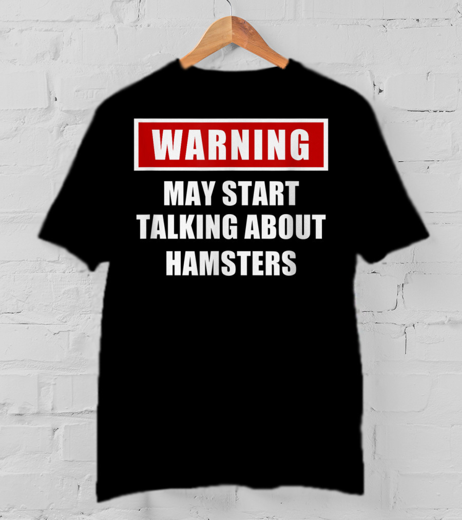Warning May Start Talking About Hamsters T-Shirt