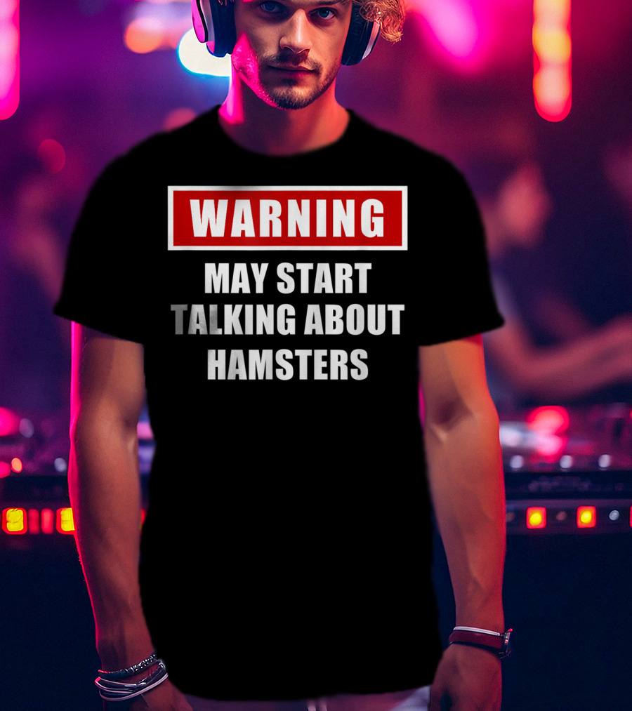 Warning May Start Talking About Hamsters T-Shirt