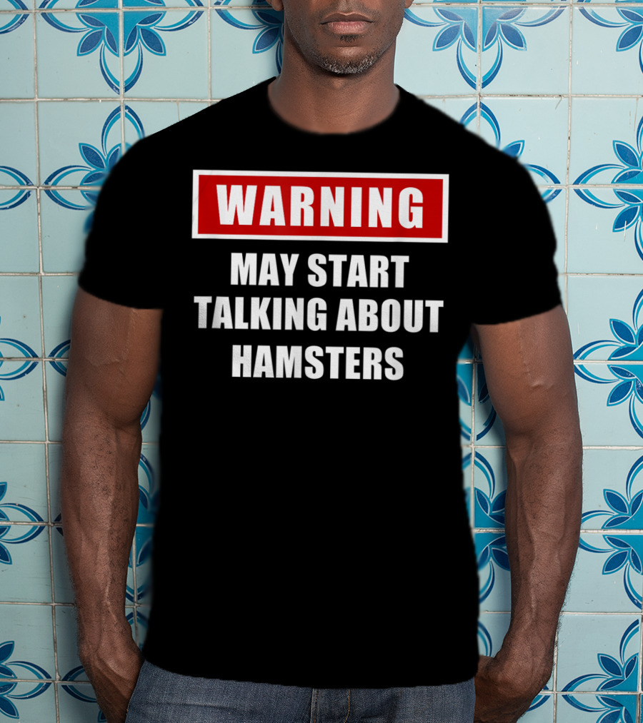 Warning May Start Talking About Hamsters T-Shirt