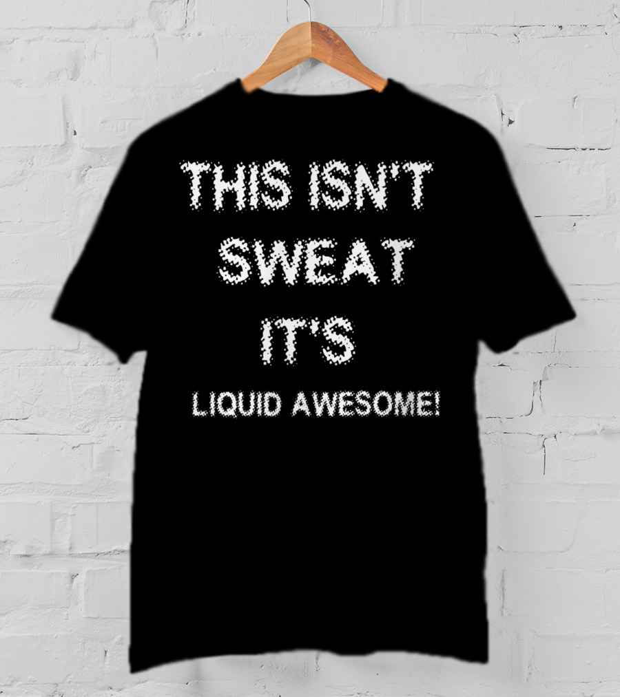 This Isn't Sweat It's Liquid Awesome Funny Saying Fitness Workout V03 T-Shirt