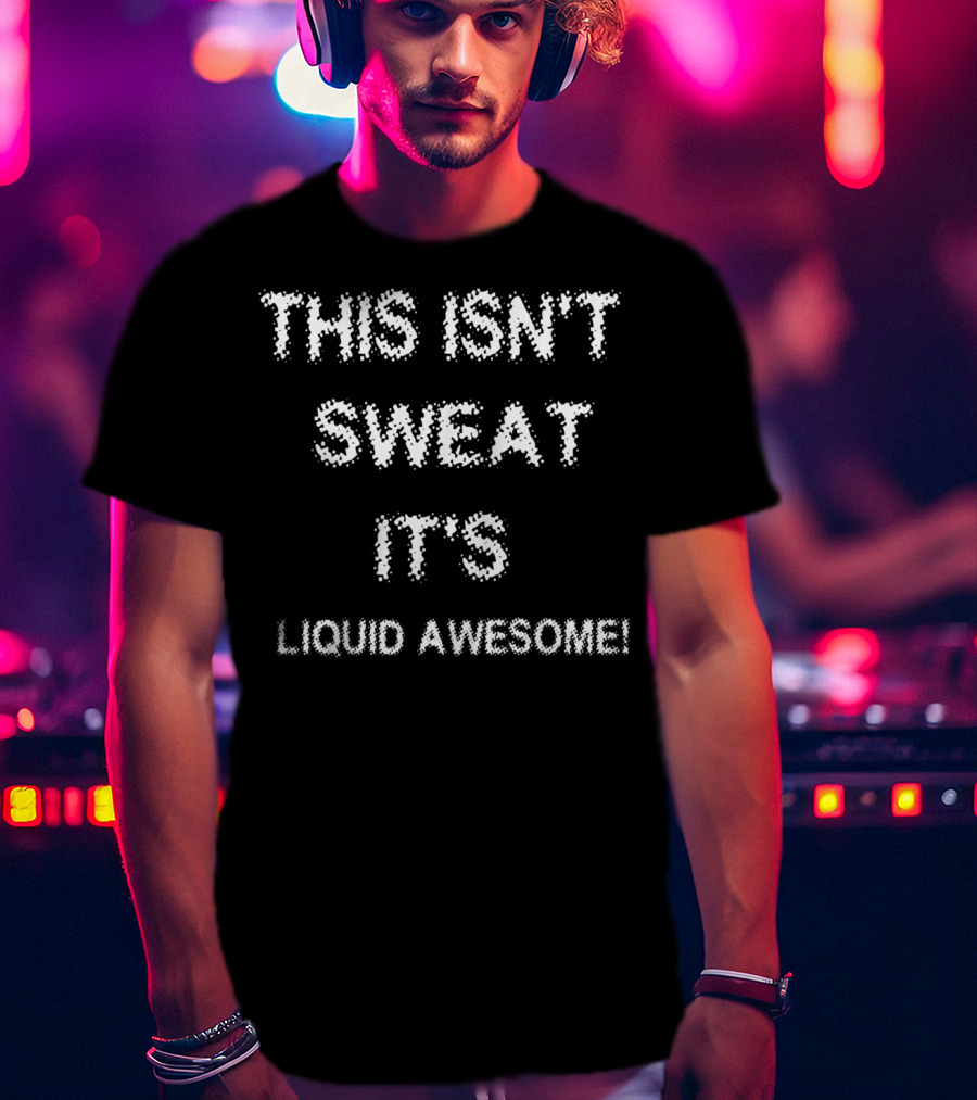 This Isn't Sweat It's Liquid Awesome Funny Saying Fitness Workout V03 T-Shirt