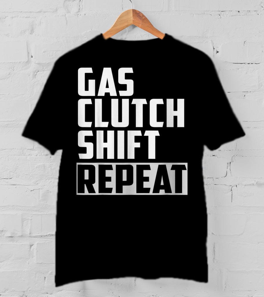 Gas Clutch Shift Repeat Car JDM Euro Racing Enthusiast T-Shirt