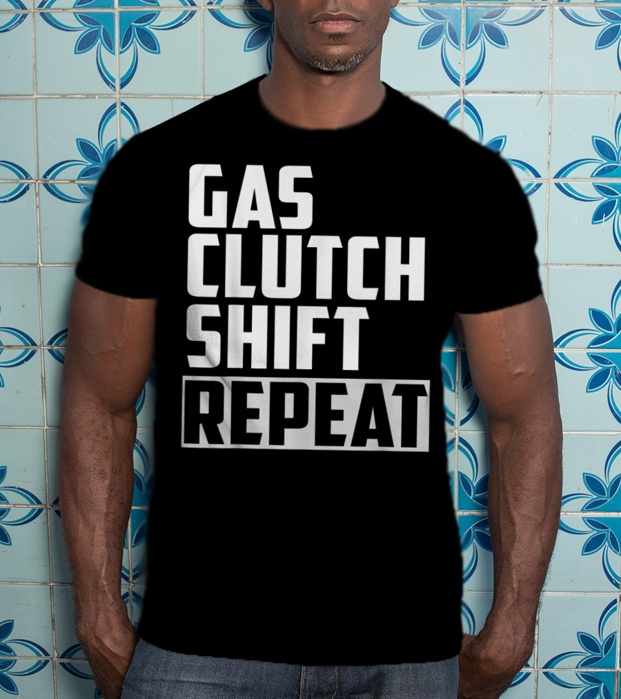 Gas Clutch Shift Repeat Car JDM Euro Racing Enthusiast T-Shirt
