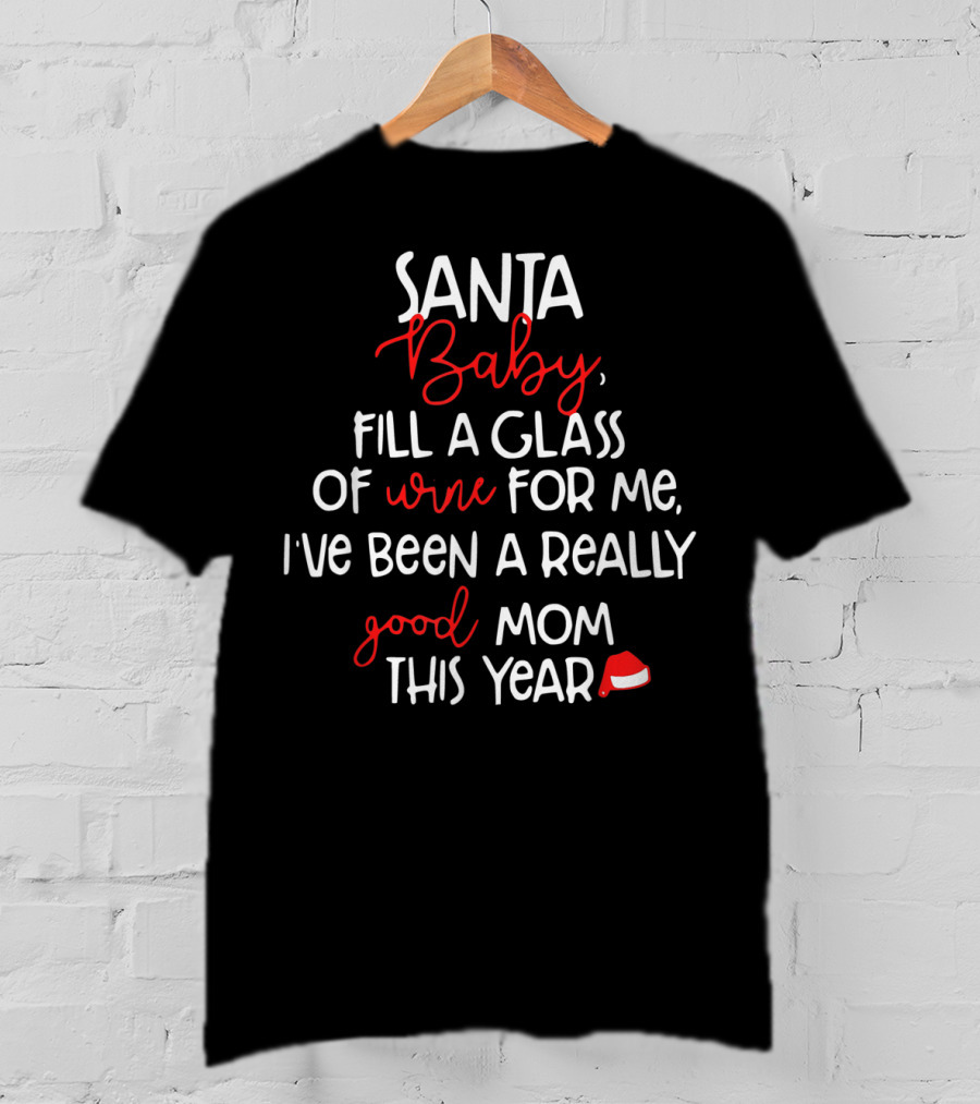 Santa Baby Fill A Glass Of Wine For Me I've Been A Really Good Mom This Year T-Shirt