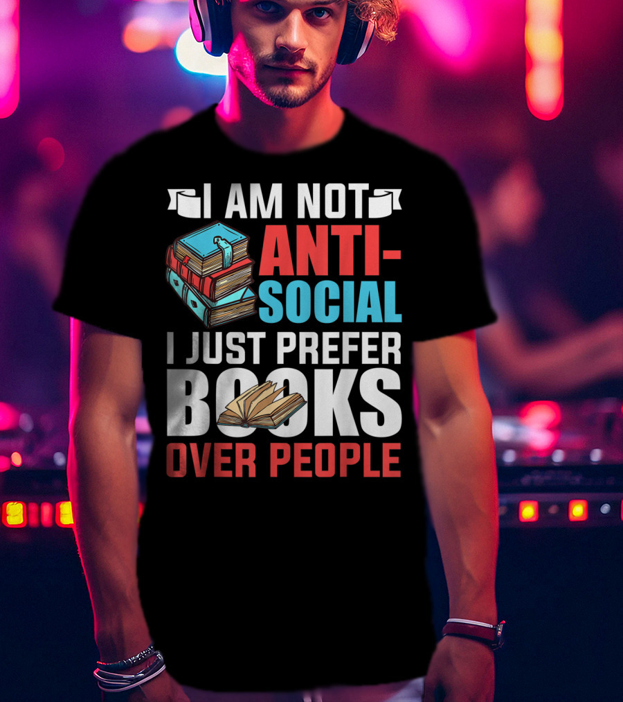I Am Not Anti-Social I Just Prefer Books Over People T-Shirt