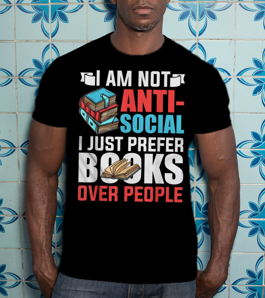 I Am Not Anti-Social I Just Prefer Books Over People T-Shirt