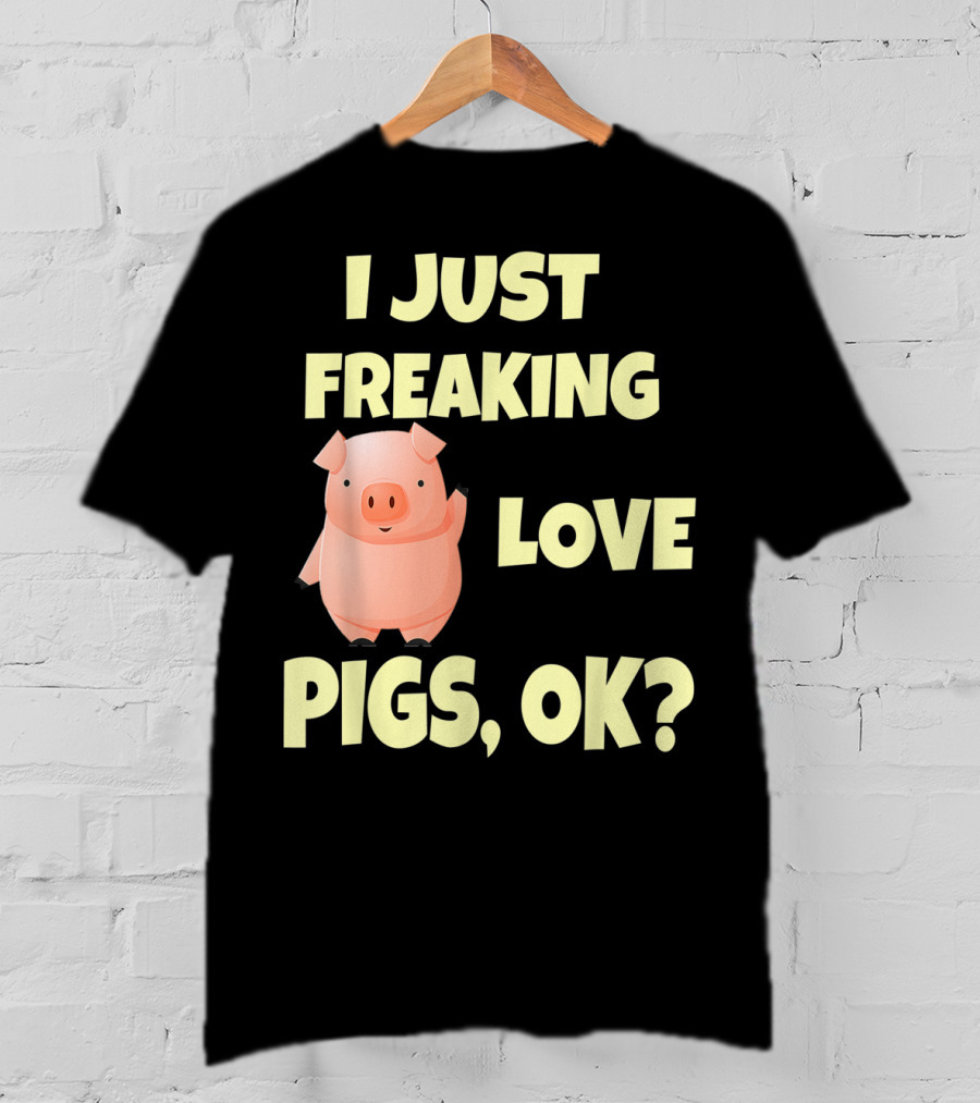 I Just Freaking Love Pigs OK Funny Pink Pig Hog T-Shirt