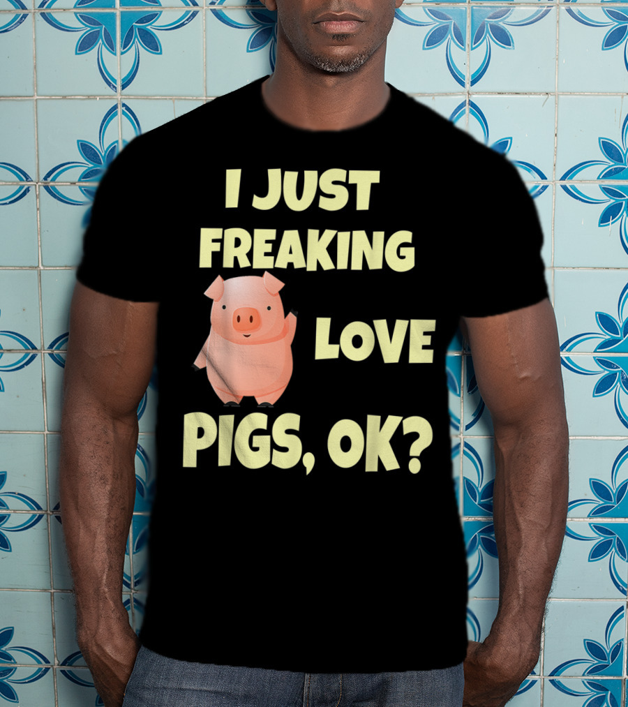 I Just Freaking Love Pigs OK Funny Pink Pig Hog T-Shirt