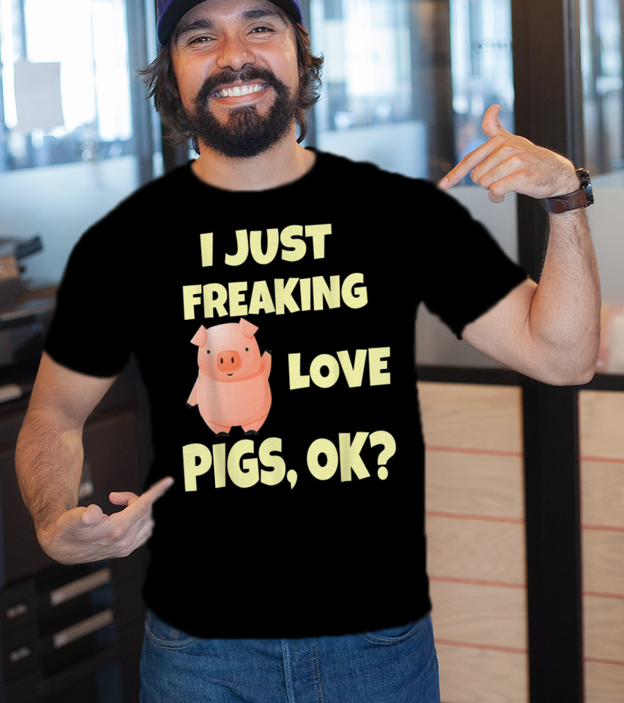 I Just Freaking Love Pigs OK Funny Pink Pig Hog T-Shirt