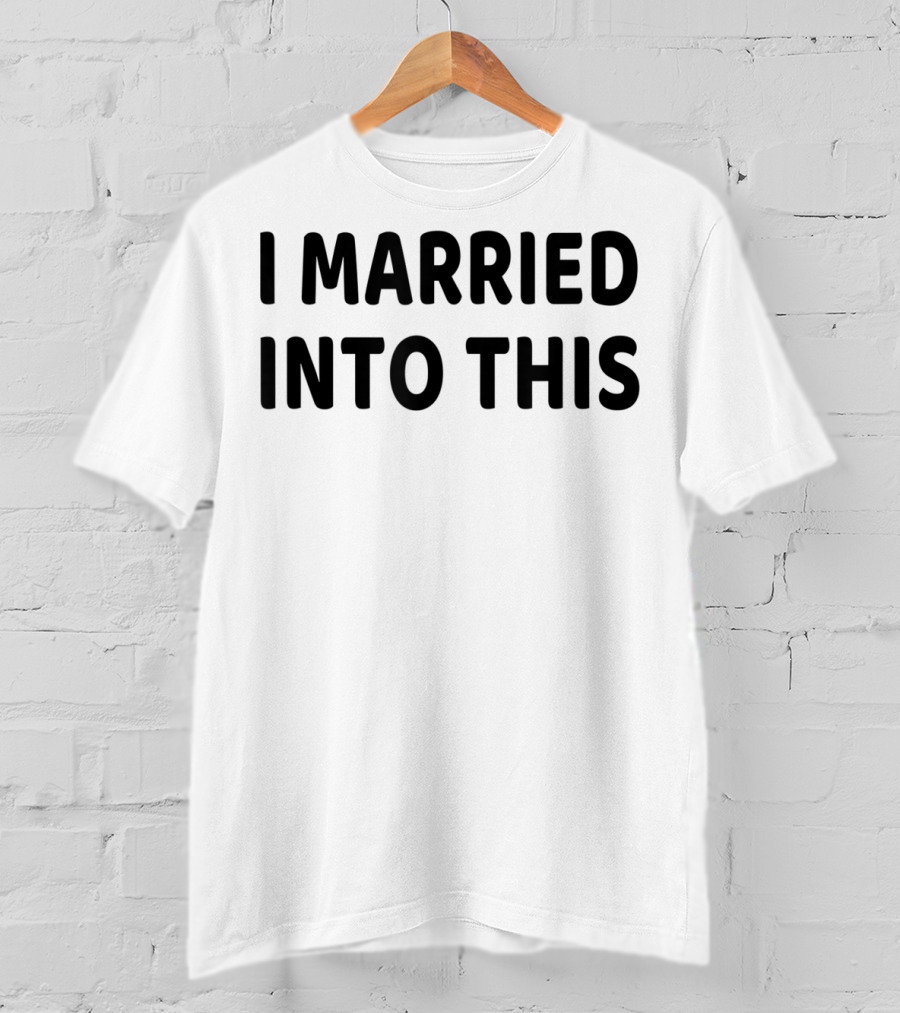 I Married Into This Funny Sisterinlaw T-Shirt