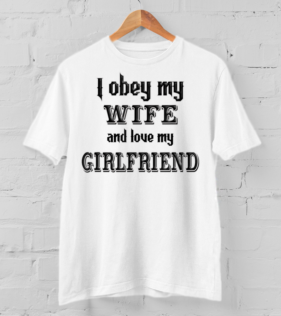 I Obey My Wife And Love My Girlfriend Typography Humor T-Shirt