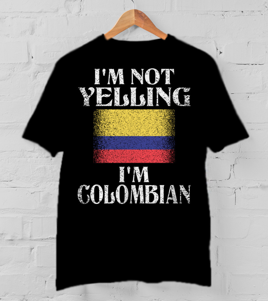 I'm Not Yelling I'm Colombian Funny Colombian Flag T-Shirt