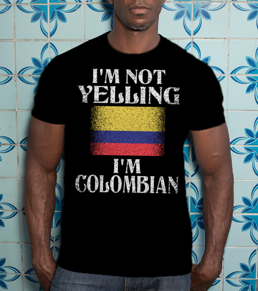 I'm Not Yelling I'm Colombian Funny Colombian Flag T-Shirt