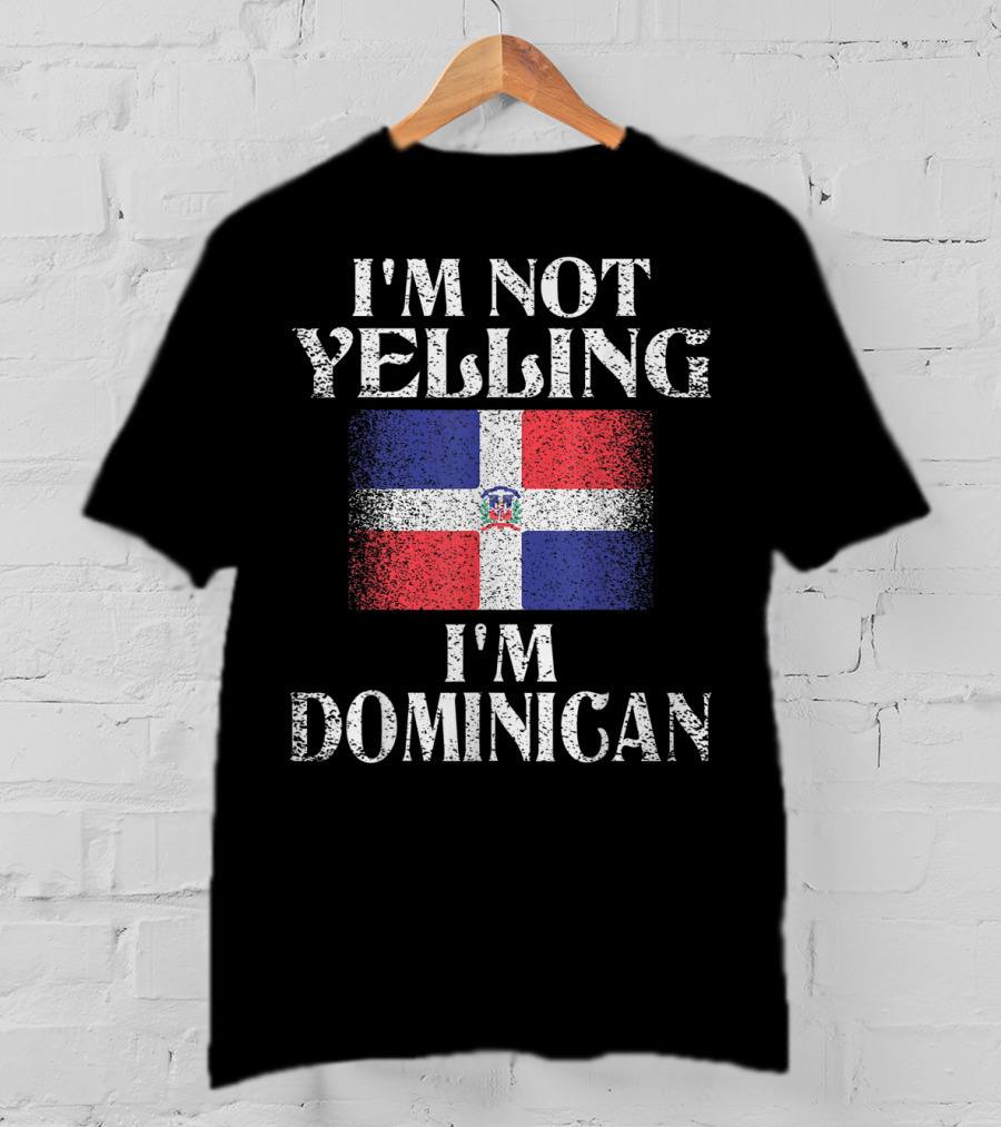 I'm Not Yelling I'm Dominican Flag Heritage Pride T-Shirt