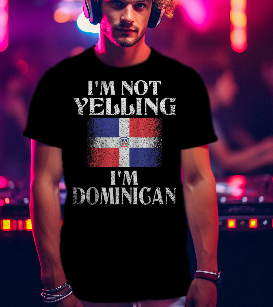 I'm Not Yelling I'm Dominican Flag Heritage Pride T-Shirt