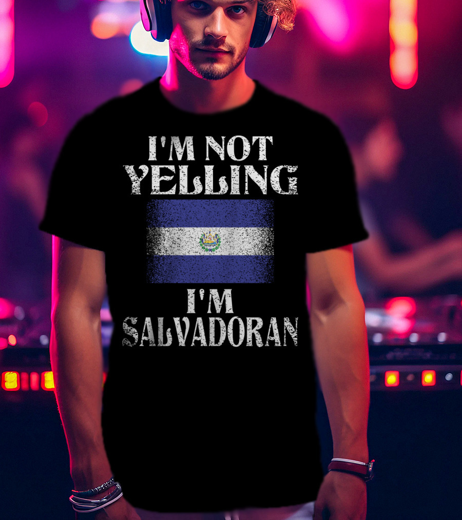 I'm Not Yelling I'm Salvadoran El Salvador Flag T-Shirt