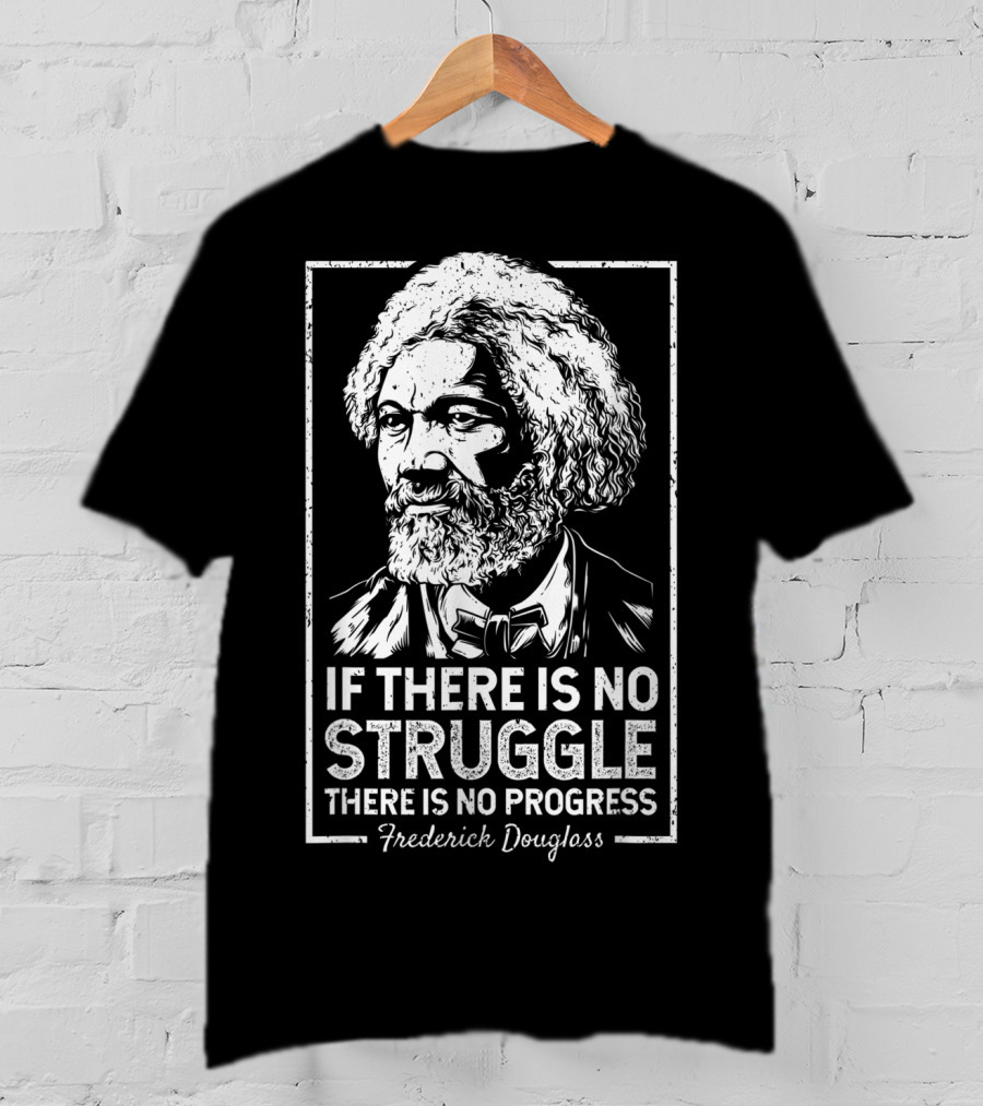 Frederick Douglass If There Is No Struggle There Is No Progress T-Shirt