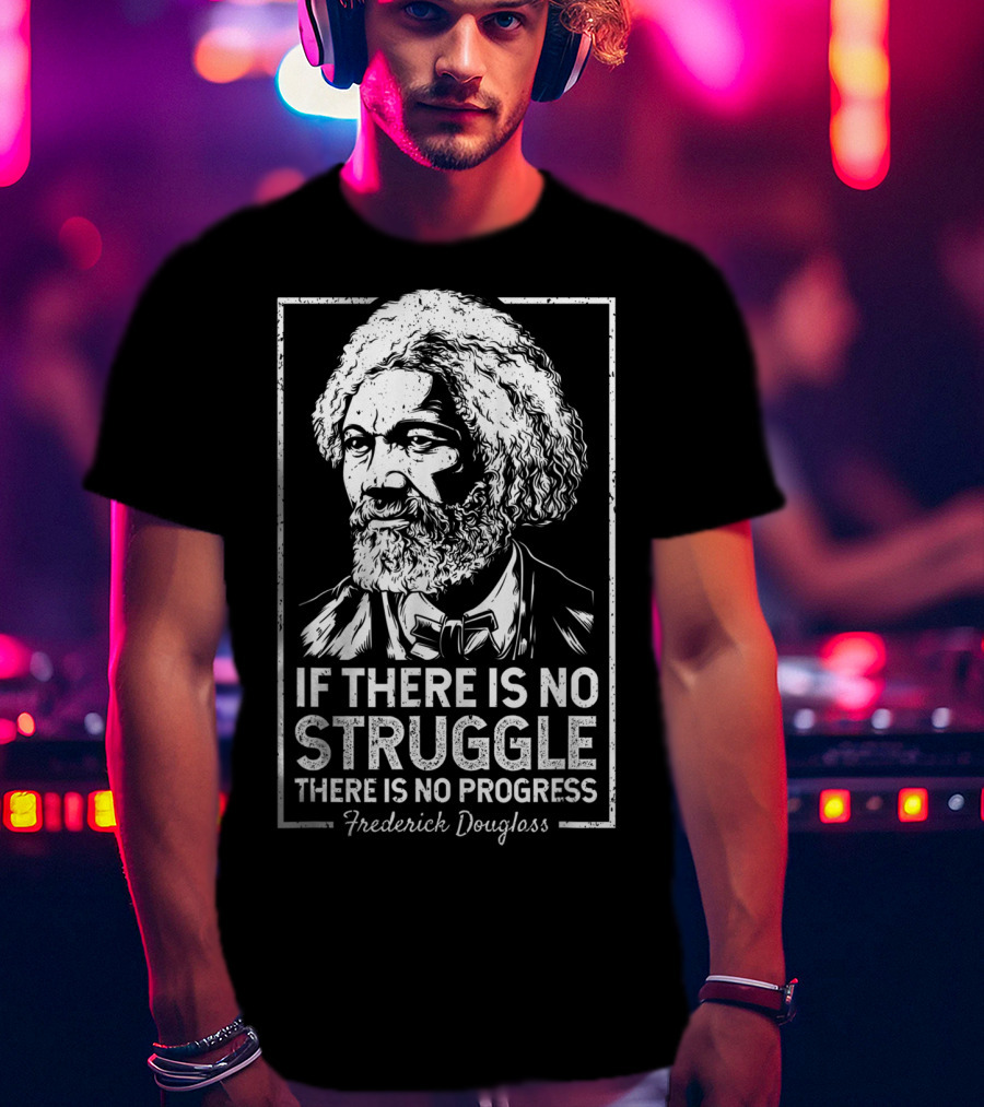 Frederick Douglass If There Is No Struggle There Is No Progress T-Shirt
