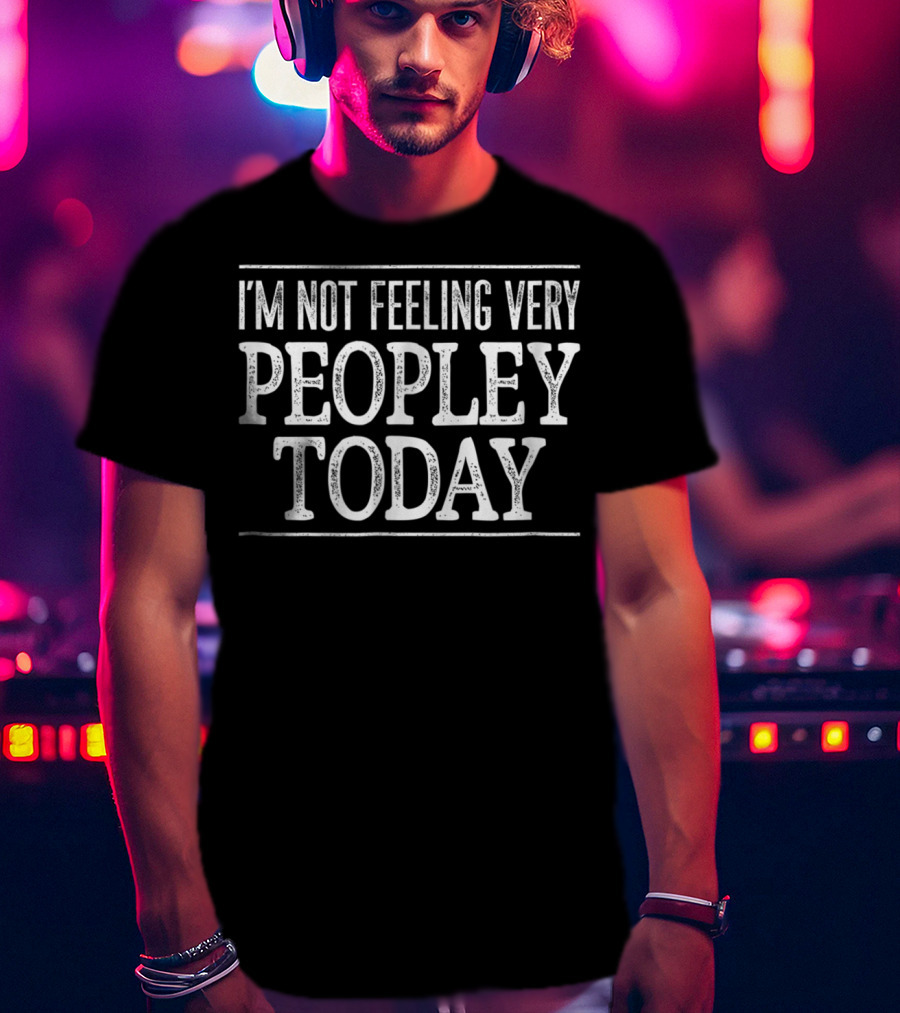 I'm Not Feeling Very Peopley Today T-Shirt