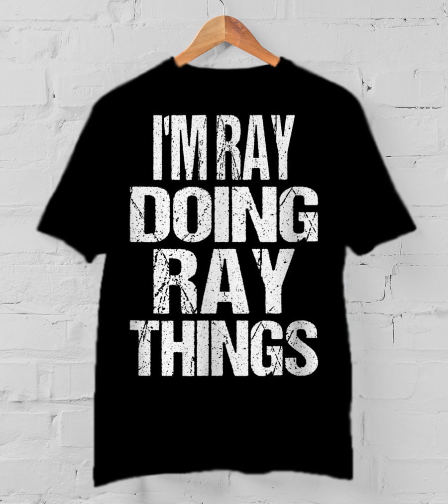 I'm Ray Doing Ray Things First Name T-Shirt