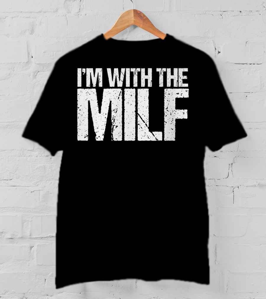 I'm With The Milf Husband Boyfriend Naughty T-Shirt