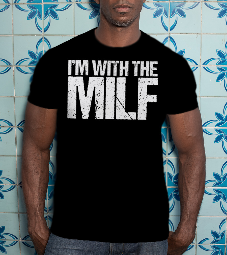 I'm With The Milf Husband Boyfriend Naughty T-Shirt