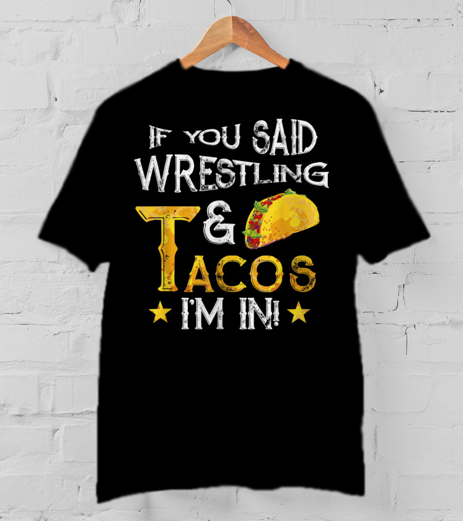 If You Said Wrestling And Tacos I'm In Mexican Fiesta T-Shirt