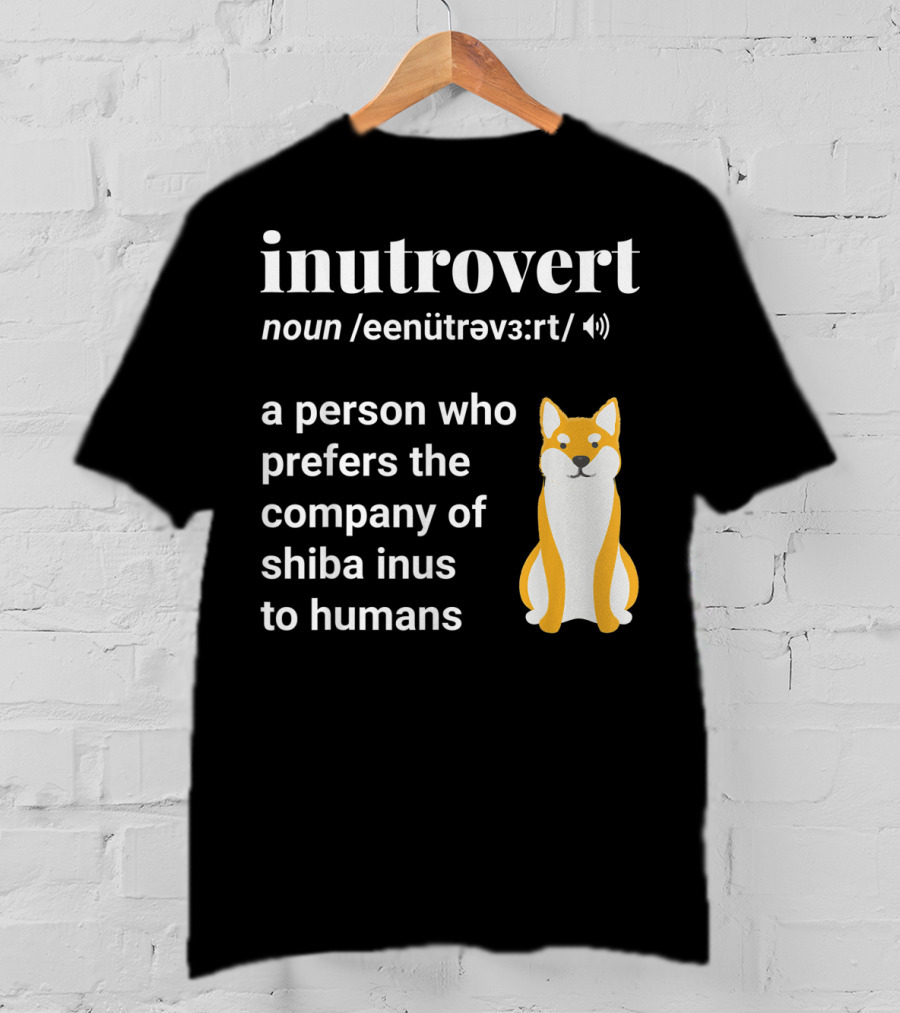 Inutrovert Noun A Person Who Prefers The Company Of Shiba Inus To Humans T-Shirt
