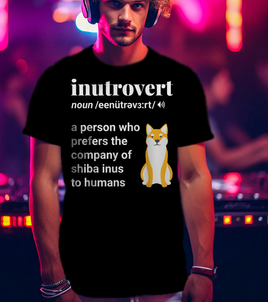 Inutrovert Noun A Person Who Prefers The Company Of Shiba Inus To Humans T-Shirt
